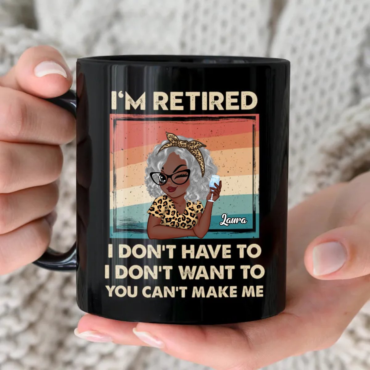 Mother - I'm Retired I Don't Have To, I Don't Want To, You Can't Make Me - Personalized Black Mug - Makezbright Gifts