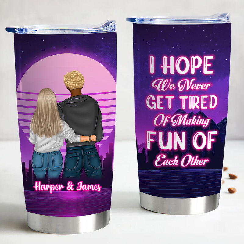 Couple - Never Get Tired Of Making Fun Of Each Other - Personalized Tumbler