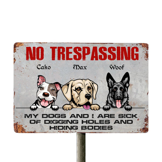 No Trespassing My Dogs And I Are Sick Of Digging Holes And Hiding Bodies - Personalized Metal Sign - Makezbright Gifts