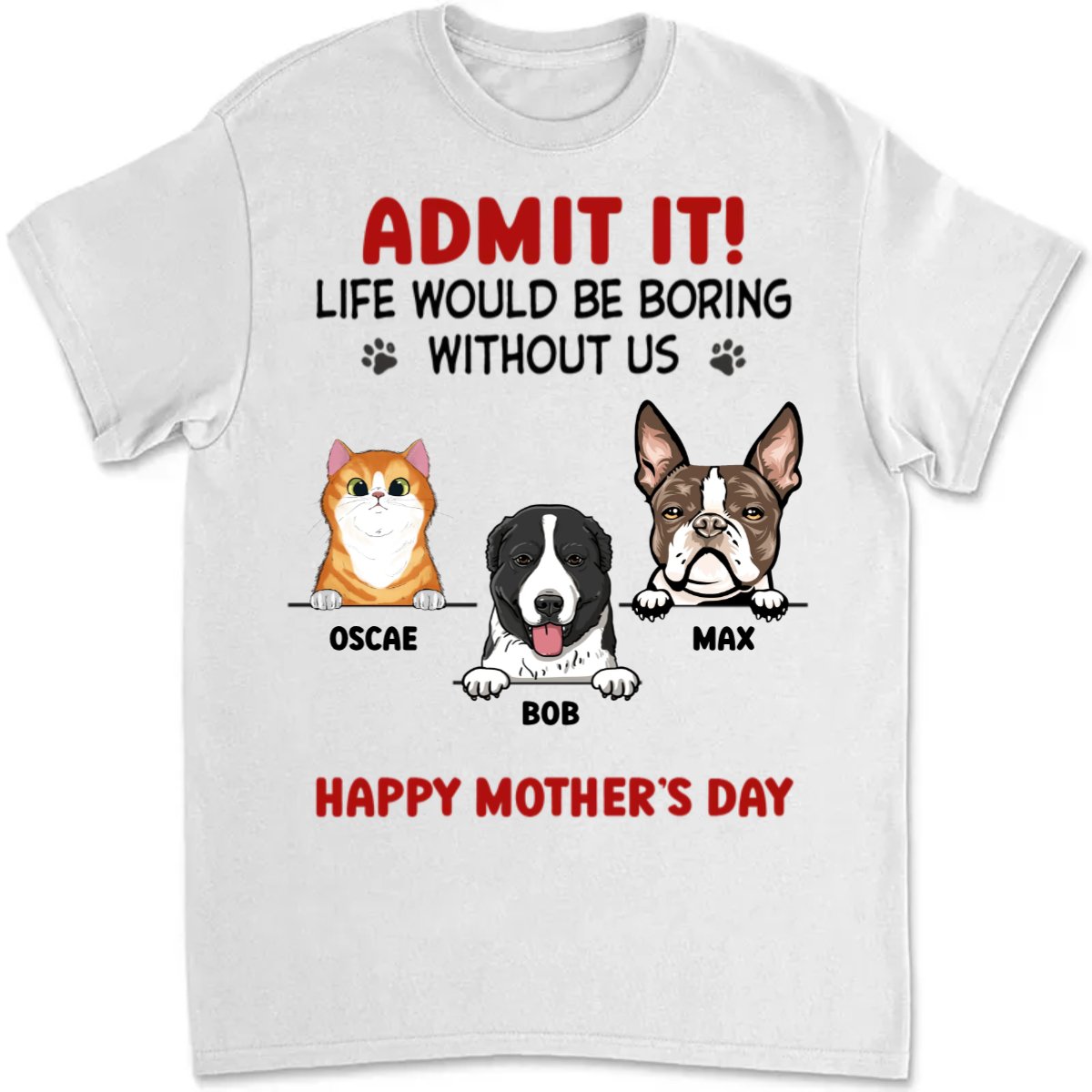 Pet Lovers - Admit It! Life Would Be Boring Without Us - Personalized T - Shirt - Makezbright Gifts