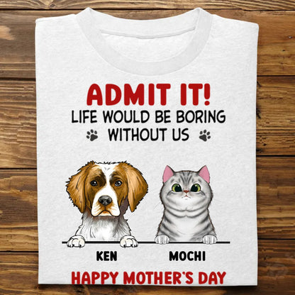 Pet Lovers - Admit It! Life Would Be Boring Without Us - Personalized T - Shirt - Makezbright Gifts