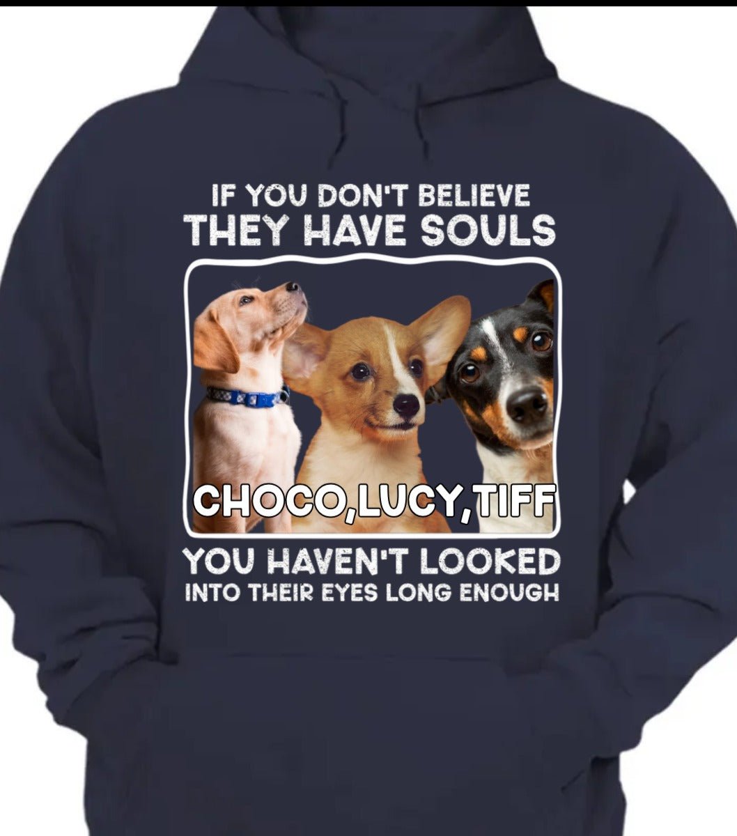 Pet Lovers - Custom Photo If You Don't Believe They Have Souls - Personalized Unisex T - shirt, Hoodie, Sweatshirt - Makezbright Gifts