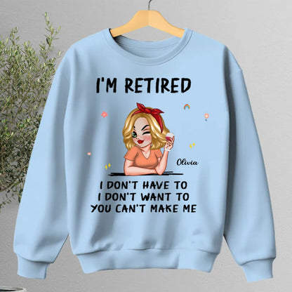 Retirement - I'm Retired I Don't Have To, I Don't Want To, You Can't Make Me - Personalized Unisex T - shirt, Hoodie, Sweatshirt (VT) - Makezbright Gifts