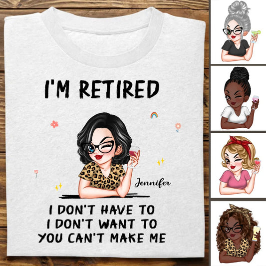 Retirement - I'm Retired I Don't Have To, I Don't Want To, You Can't Make Me - Personalized Unisex T - shirt, Hoodie, Sweatshirt (VT) - Makezbright Gifts