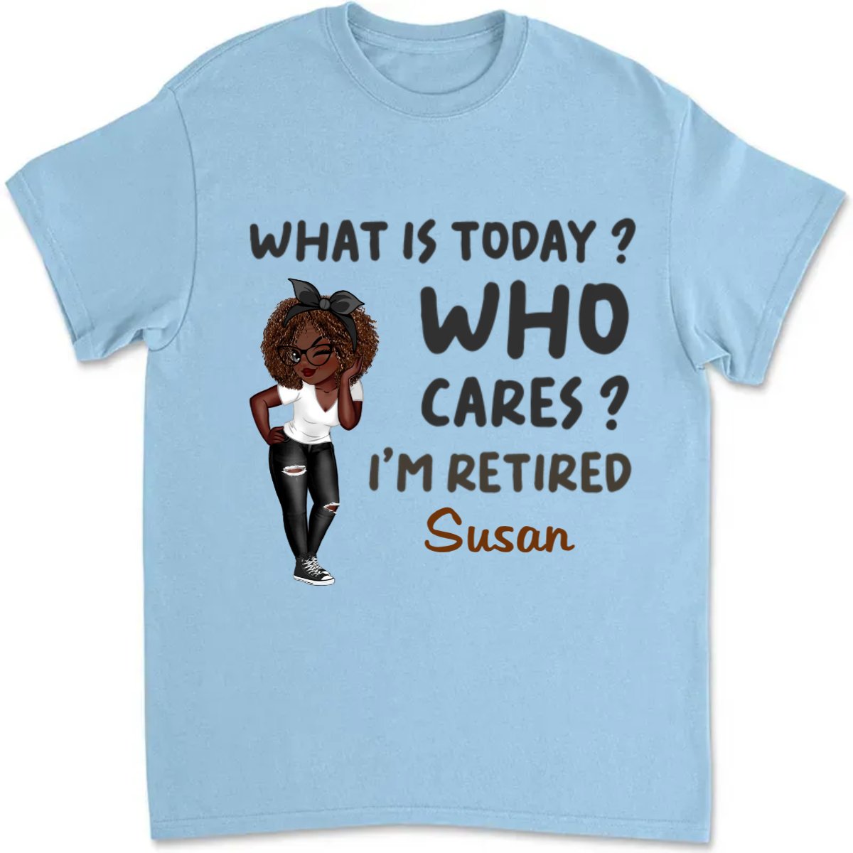 Retirement - What Is Today, Who Cares I'm Retired - Personalized Unisex T - shirt - Makezbright Gifts