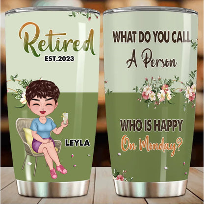 Retirers - Retirement Call A Person Who Is Happy On Monday - Personalized Tumbler - Makezbright Gifts