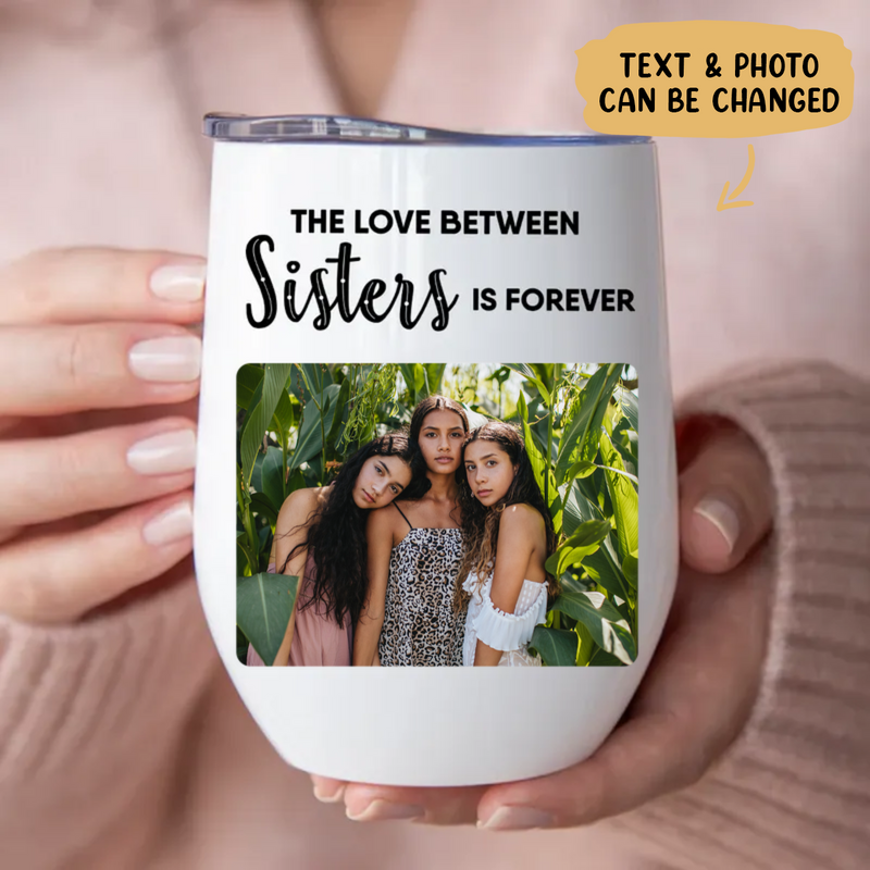 Sisters - The Love Between Sisters Is Forever -  Personalized Wine Tumbler