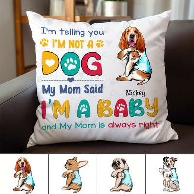 Dog Lover - I'm Telling You I'm Not A Dog, My Mom Said I'm A Baby And My Mom Is Always Right - Personalized Pillow - Makezbright Gifts