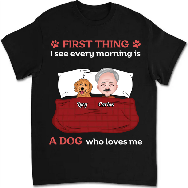 Dog Lovers - First Thing I See Every Morning Is Dogs Who Love Me - Personalized Unisex T-shirt