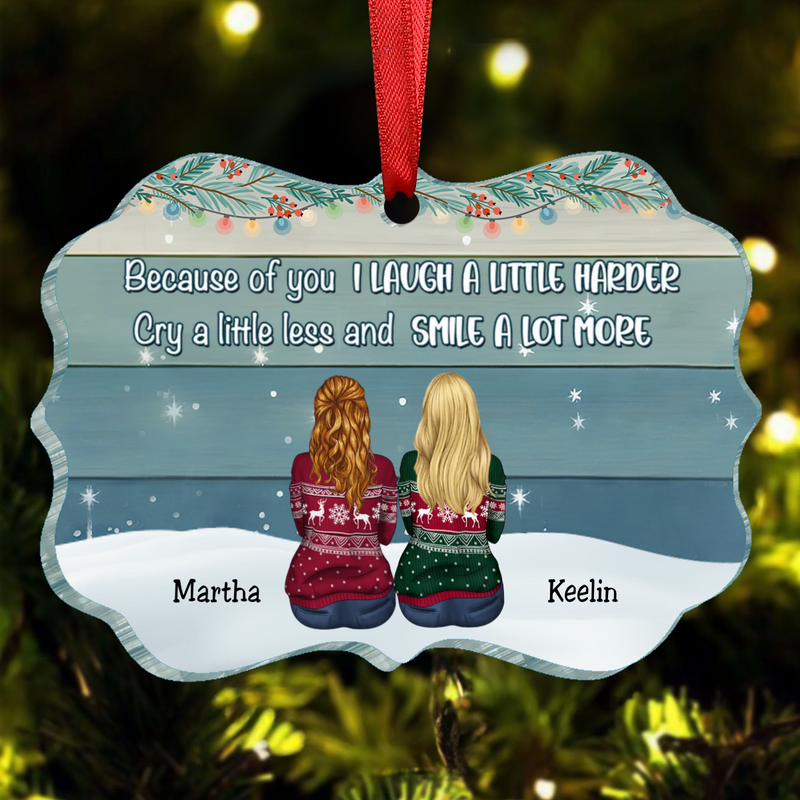 Sisters -  Because Of You I Laugh A Little Harder Cry A Little Less And Smile A Lot More - Personalized Acrylic Ornament (HN)