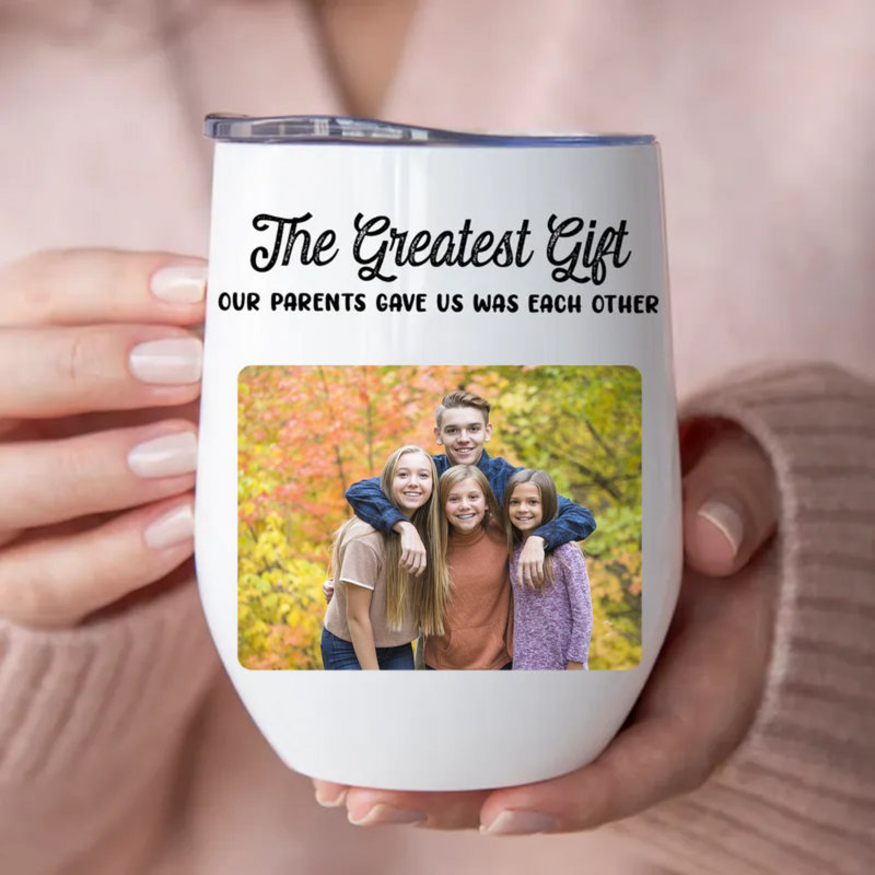 Family - The Greatest Gift Our Parents Gave Us Was Each Other -  Personalized Wine Tumbler