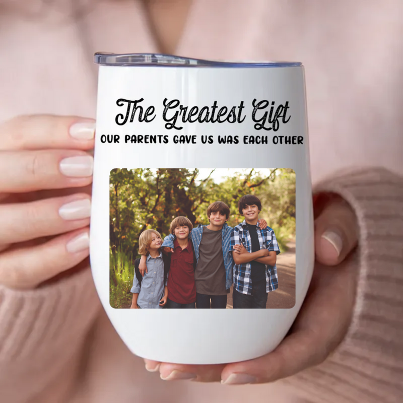 Family - The Greatest Gift Our Parents Gave Us Was Each Other -  Personalized Wine Tumbler