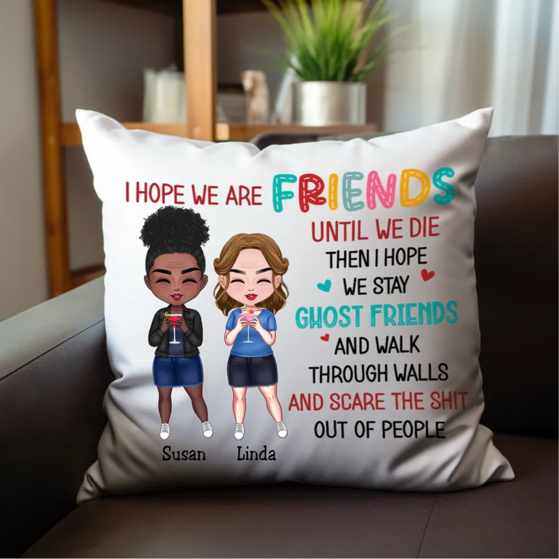 Friends - I Hope We Are Friends Until We Die...- Personalized Pillow