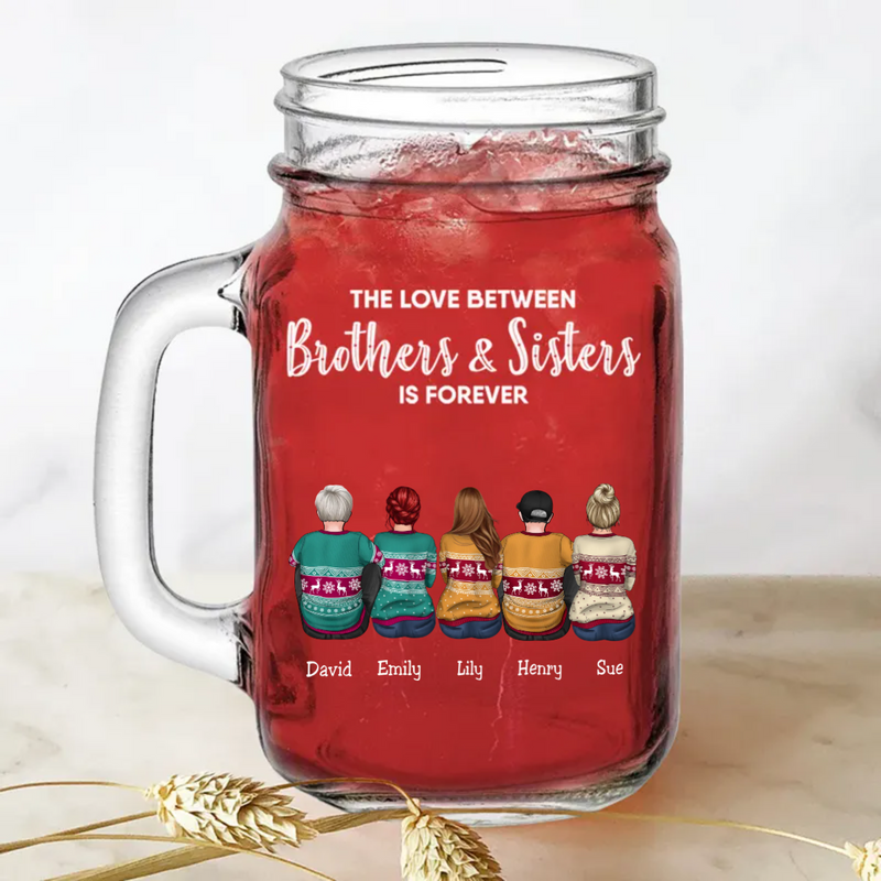 Family - The Love Between Brothers And Sisters Is Forever - Personalize Drinking Jar TC
