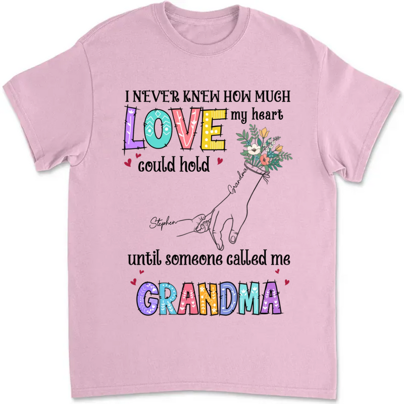 Grandma - I Never Knew How Much Love My Heart Could Hold Until Someone Called Me Grandma - Personalized Unisex T-Shirt