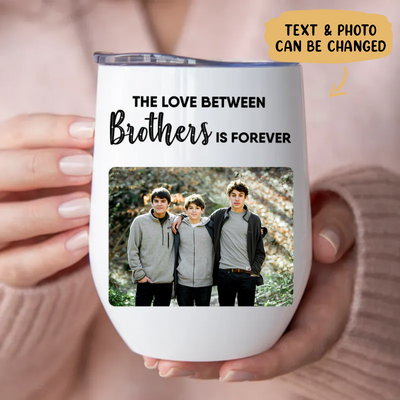 Brothers - The Love Between Brothers Is Forever -  Personalized Wine Tumbler