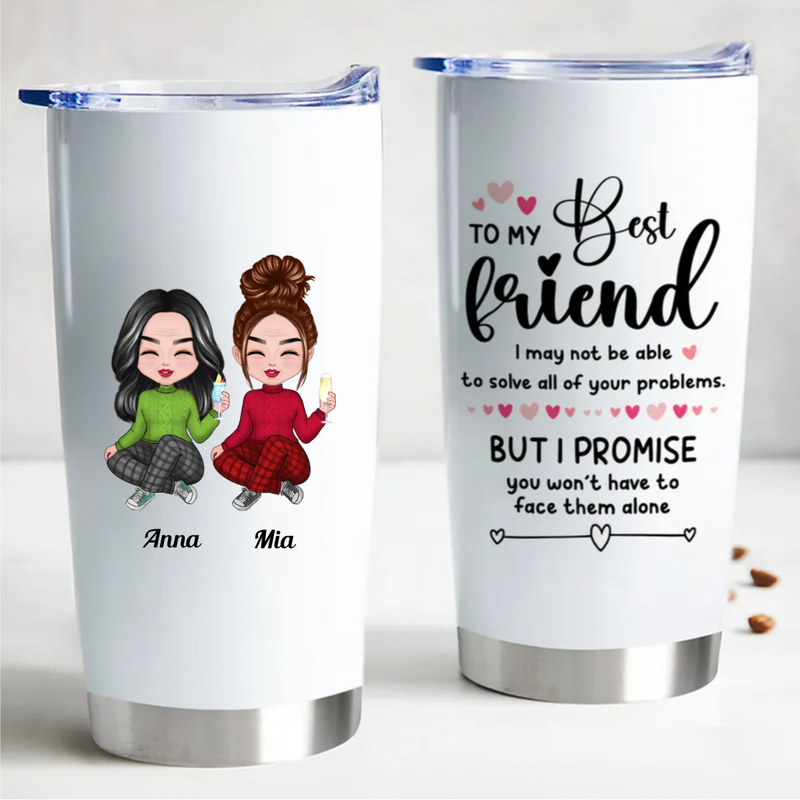 Friends - To My Best Friend, I May Not Able To Solve All Of Your Problems - Personalized Tumbler