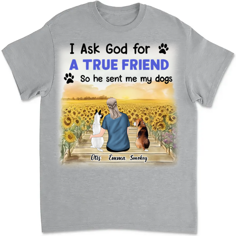 Dog Lovers - I Asked God For A True Friend - Personalized Unisex T-shirt