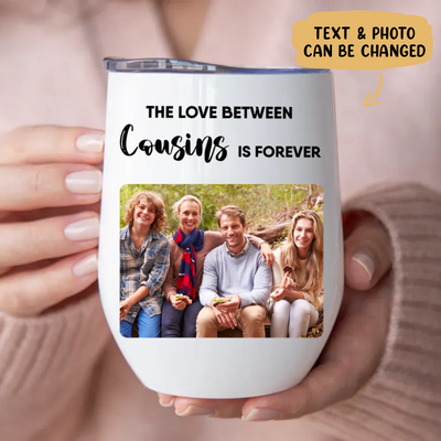 Cousins - The Love Between Cousins Is Forever -  Personalized Wine Tumbler