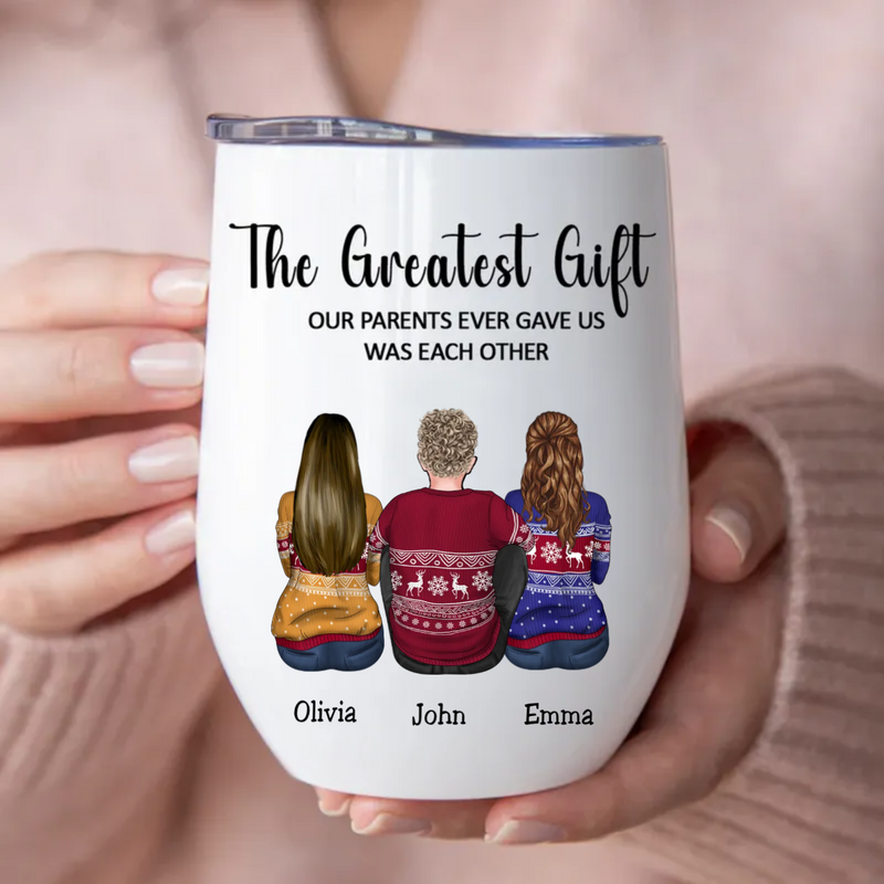 Family - The Greatest Gift Our Parents Gave Us Was Each Other -  Personalized Wine Tumbler TC