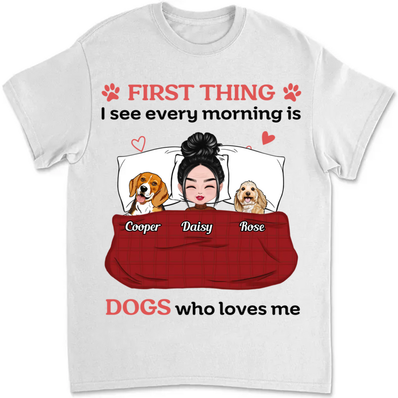 Dog Lovers - First Thing I See Every Morning Is Dogs Who Love Me - Personalized Unisex T-shirt