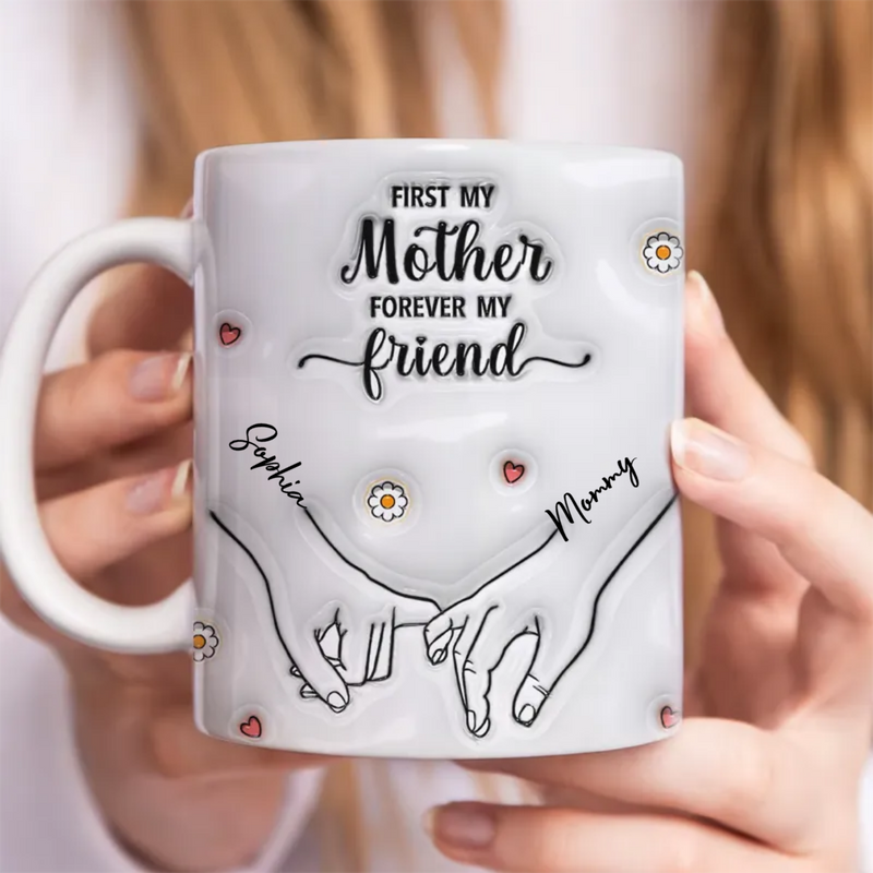 Mother -  First My Mother Forever My Friend - Personalized Custom 3D Inflated Effect Printed Mug