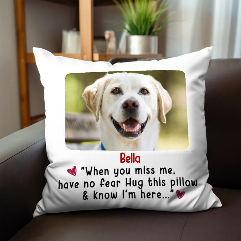 Pet Lovers - When You Miss Me Have No Fear Hug This Pillow And Know I&