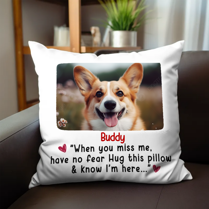 Pet Lovers - When You Miss Me Have No Fear Hug This Pillow And Know I&