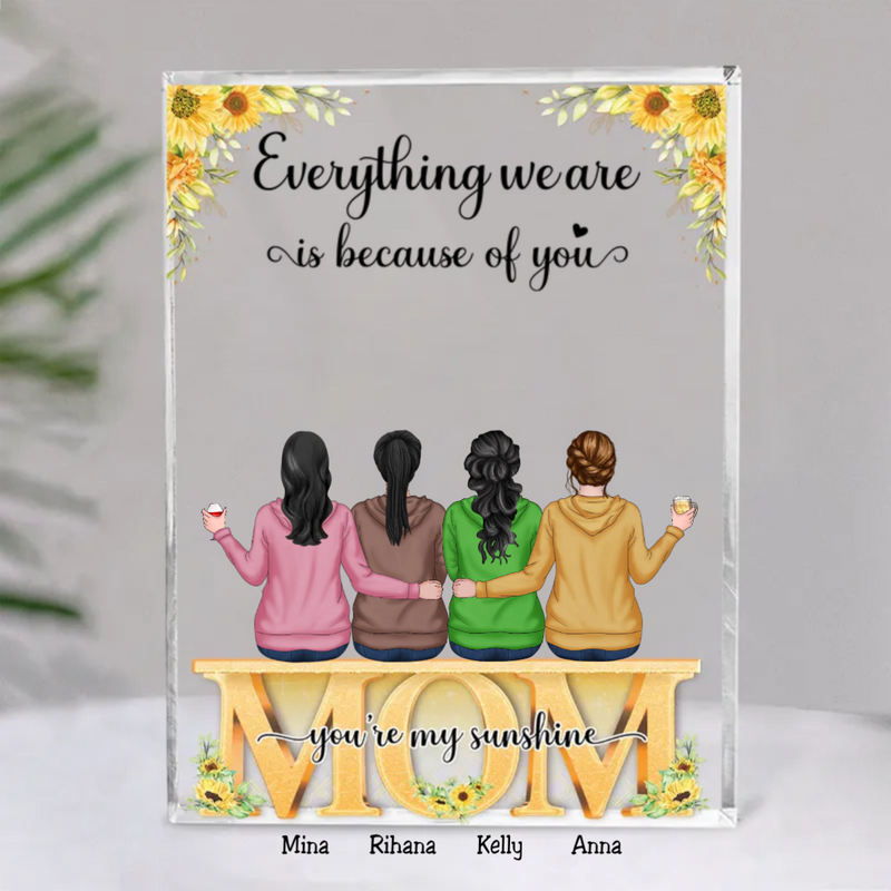 Mother - Everything We Are Is Because Of You - Personalized Acrylic Plaque