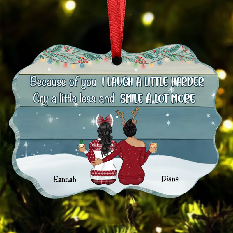 Sisters -  Because Of You I Laugh A Little Harder Cry A Little Less And Smile A Lot More - Personalized Acrylic Ornament