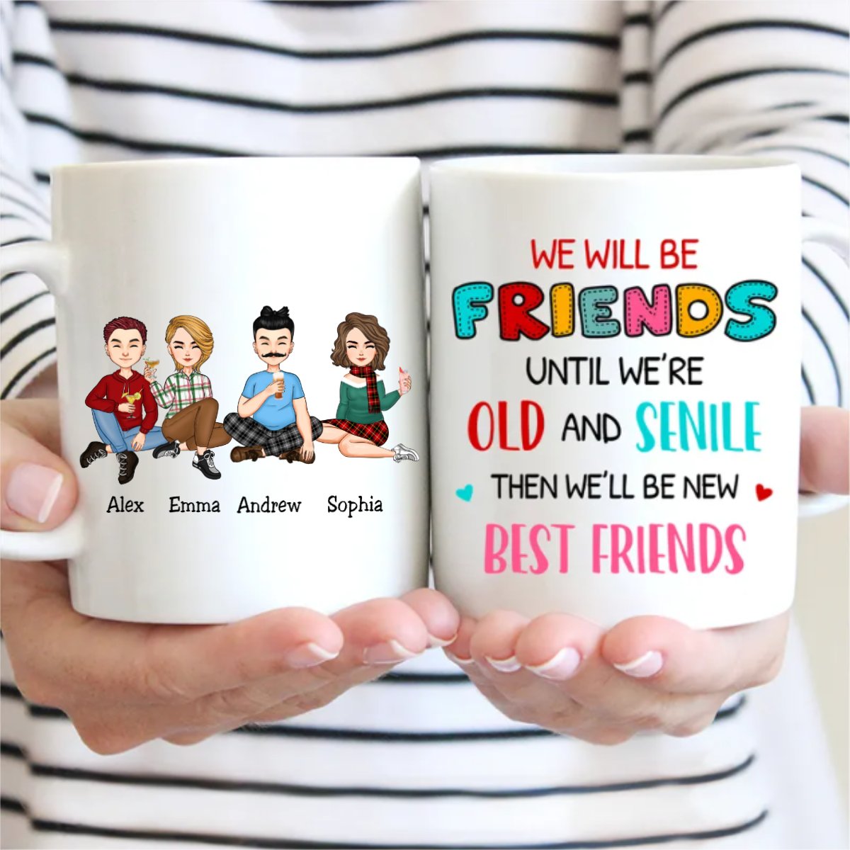 We Will Be Friends Until We're Old And Senile, Then We'll Be New Best Friends - Personalized Mug - Makezbright Gifts