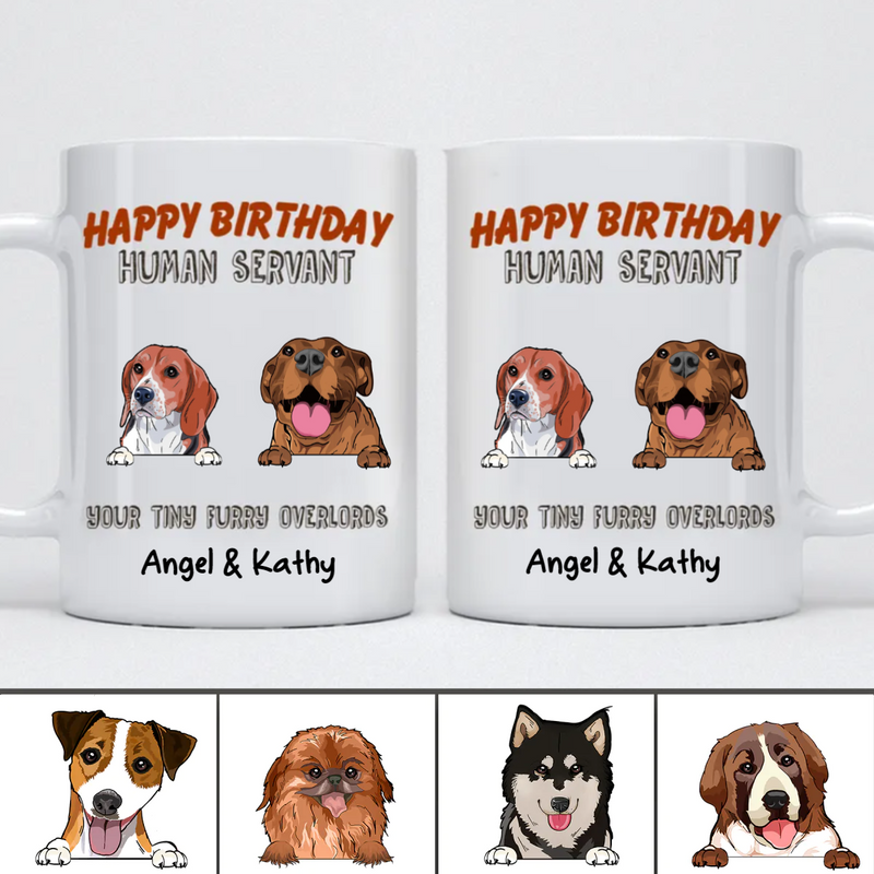 Dog Lovers - Happy Birthday Human Servant From Your Tiny Furry Overlords - Personalized Mug