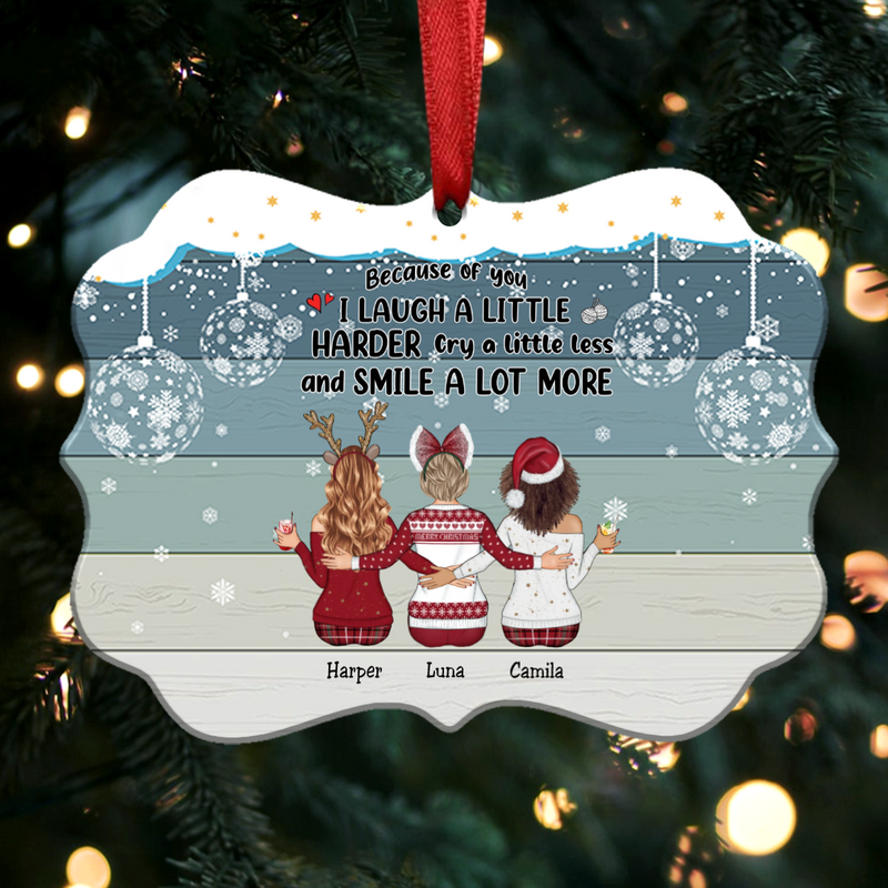 Up to 9 Women - Xmas Ornament - Because Of You I Laugh A Little Harder Cry A Little Less And Smile A Lot More - Personalized Christmas Ornament (Ver 2)