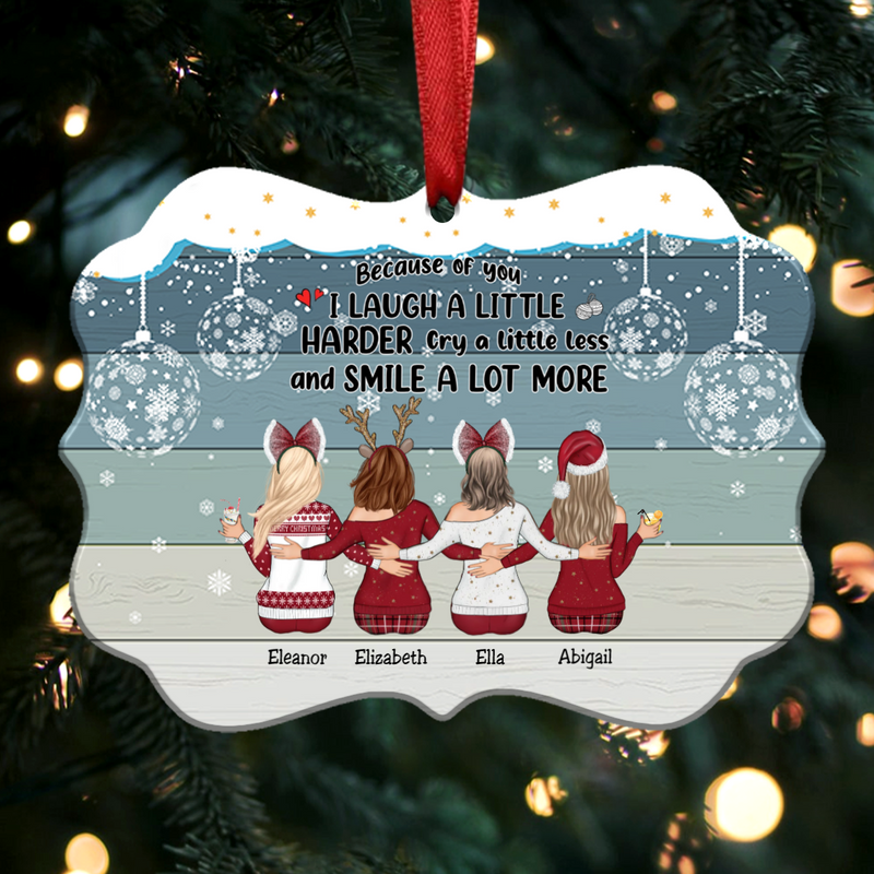 Up to 9 Women - Xmas Ornament - Because Of You I Laugh A Little Harder Cry A Little Less And Smile A Lot More - Personalized Christmas Ornament (Ver 2)