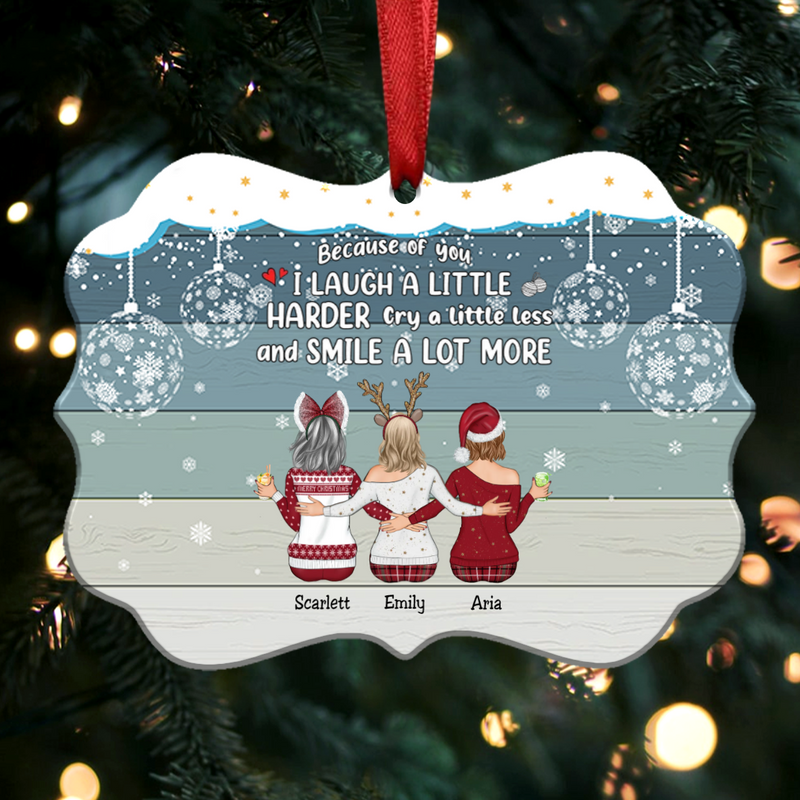 Up to 9 Women - Xmas Ornament - Because Of You I Laugh A Little Harder Cry A Little Less And Smile A Lot More - Personalized Christmas Ornament (Ver 3) - Makezbright Gifts