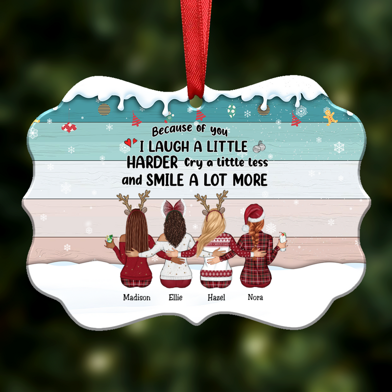 Up to 9 Women - Xmas Ornament - Because Of You I Laugh A Little Harder Cry A Little Less And Smile A Lot More - Personalized Christmas Ornament - Makezbright Gifts