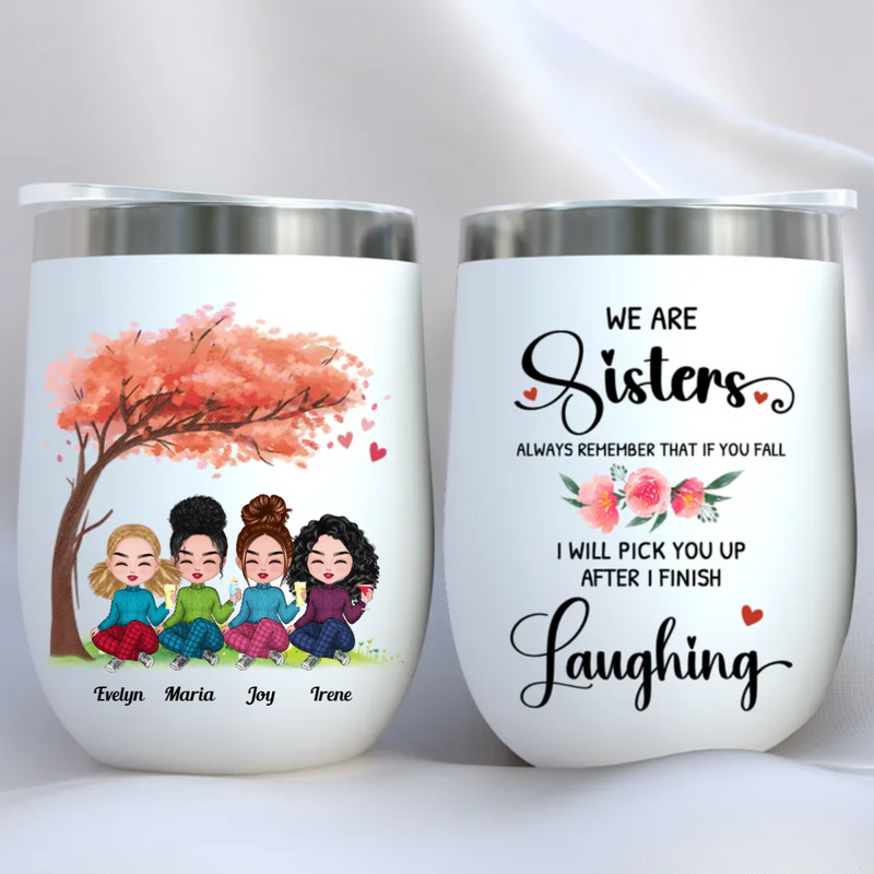 Sisters - You And I Are Sisters Always Remember That If You Fall I Will Pick You Up After I Finish Laughing - Personalized Wine Tumbler