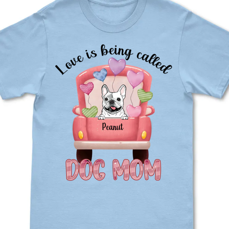 Dogs - Love Is Being Called Dog Mom - Personalized Unisex T-Shirt
