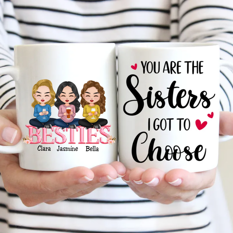 Besties - You Are The Sisters I Got To Choose  - Personalized Mug