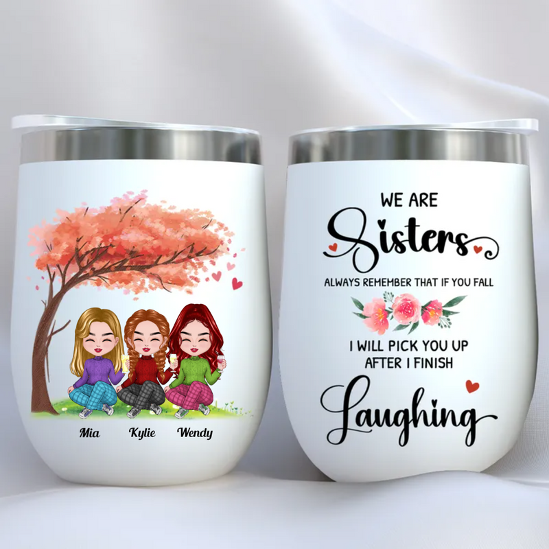Sisters - You And I Are Sisters Always Remember That If You Fall I Will Pick You Up After I Finish Laughing - Personalized Wine Tumbler