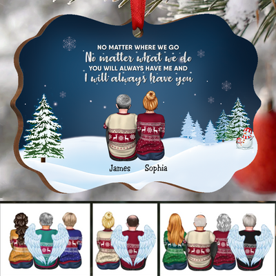 Family - No Matter Where We Go No Matter What We Do You Will Always Have Me And I Will Always Have You - Personalized Christmas Ornament - Makezbright Gifts