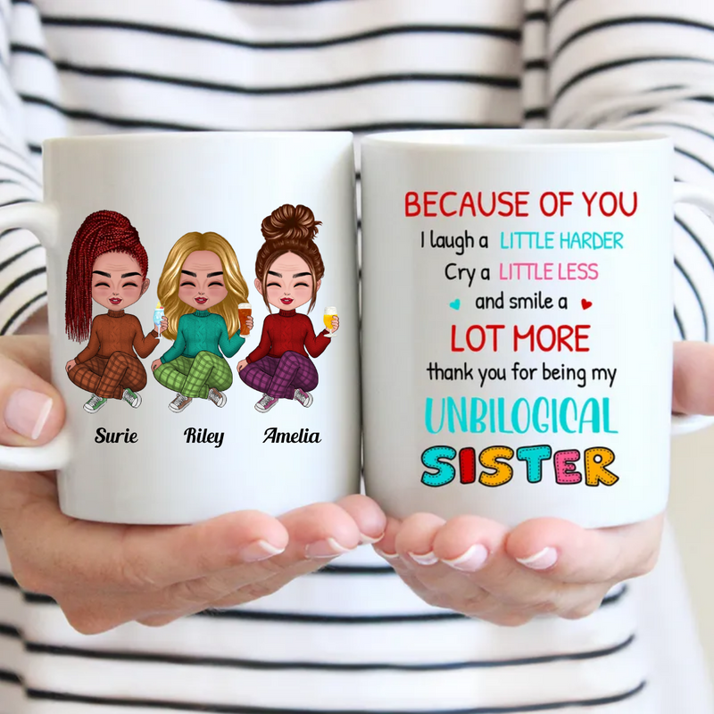 Sisters - Because Of You I Laugh A Little Harder Cry A Little Less And Smile A Lot More ... - Personalized Mug