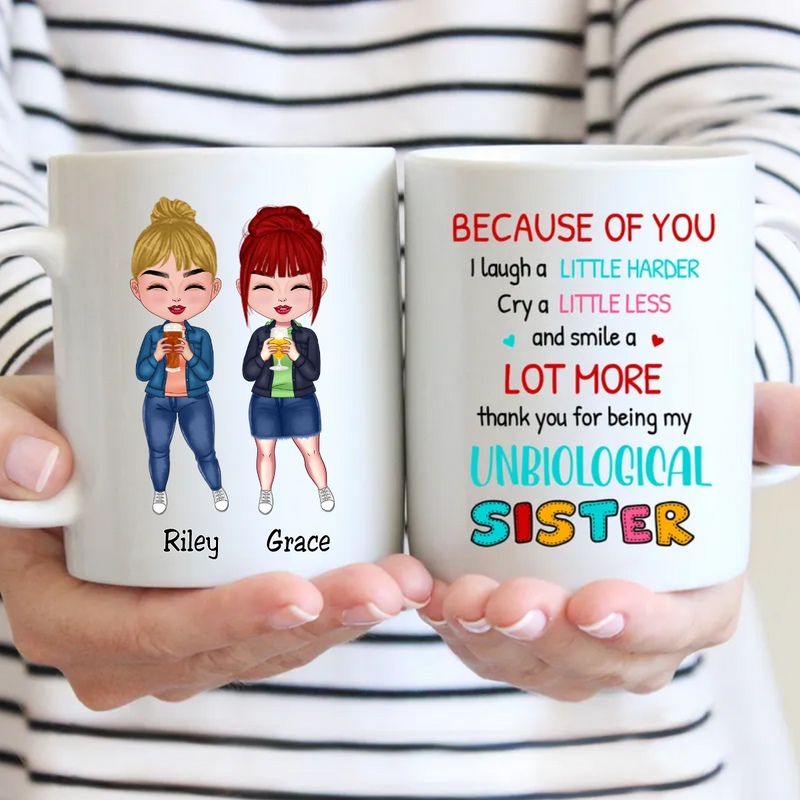 Sisters - Because Of You I Laugh A Little Harder Cry A Little Less And Smile A Lot More ..., - Personalized Mug