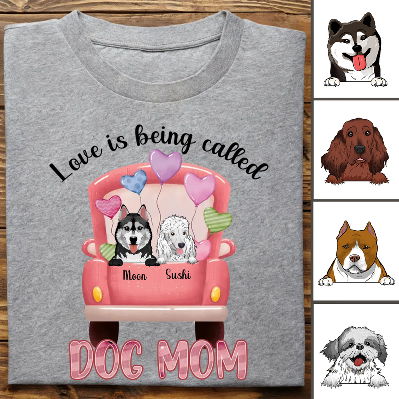 Dogs - Love Is Being Called Dog Mom - Personalized Unisex T-Shirt