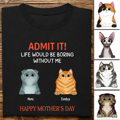 Cat Lovers - Happy Mother's Day Admit It Life Would Be Boring Without Me - Personalized T-Shirt
